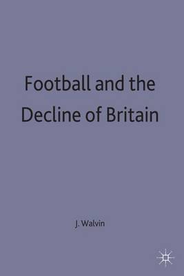 Football and the Decline of Britain (Hardback)