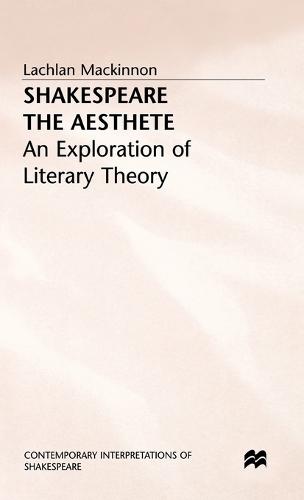Shakespeare the Aesthete: An Exploration of Literary Theory - Contemporary Interpretations of Shakespeare (Hardback)