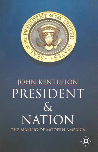 President and Nation: The Making of Modern America (Paperback)