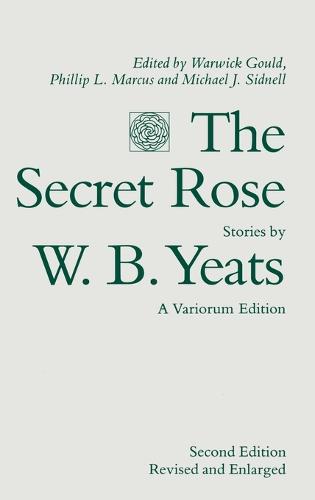 The Secret Rose, Stories by W. B. Yeats: A Variorum Edition (Hardback)