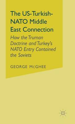 The US-Turkish-NATO Middle East Connection: How the Truman Doctrine and Turkey's NATO Entry Contained the Soviets (Hardback)