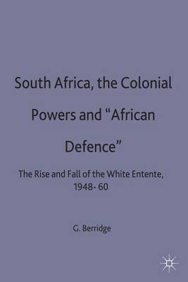 South Africa, the Colonial Powers and 'African Defence': The Rise and Fall of the White Entente, 1948-60 (Hardback)