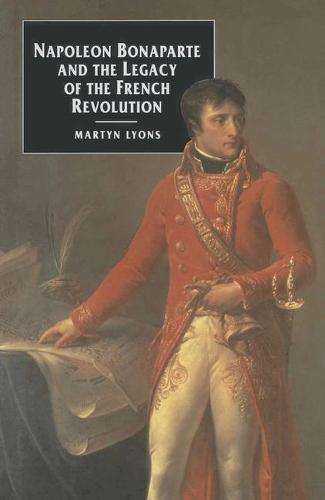 Napoleon Bonaparte and the Legacy of the French Revolution by Martyn ...