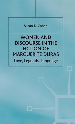 Women and Discourse in the Fiction of Marguerite Duras: Love, Legends, Language (Hardback)