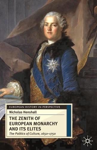 The Zenith of European Monarchy and its Elites: The Politics of Culture, 1650-1750 - European History in Perspective (Paperback)