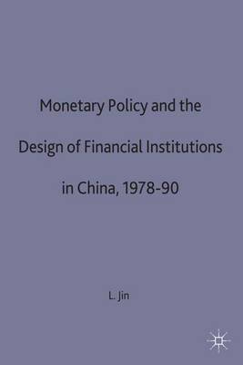 Monetary Policy and the Design of Financial Institutions in China,1978-90 - St Antony's Series (Hardback)