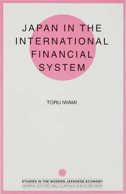 Japan in the International Financial System - Studies in the Modern Japanese Economy (Hardback)