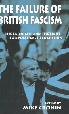 The Failure of British Fascism: The Far Right and the Fight for Political Recognition (Hardback)