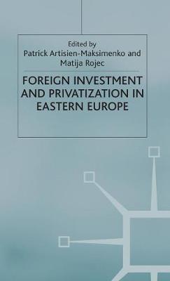 Foreign Investment and Privatization in Eastern Europe (Hardback)
