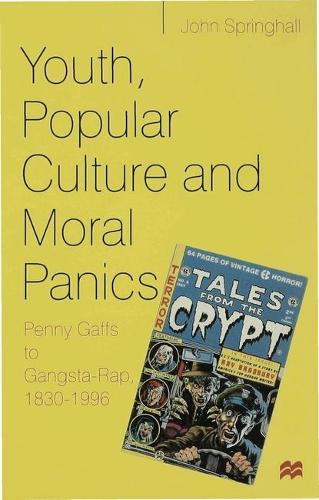 Youth, Popular Culture and Moral Panics: Penny Gaffs to Gangsta Rap, 1830-1997 (Hardback)