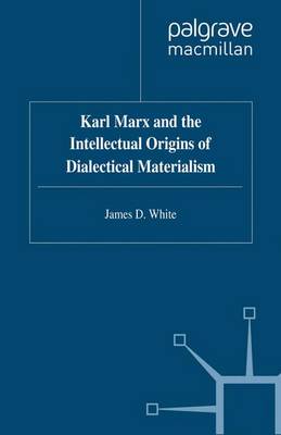 Karl Marx and the Intellectual Origins of Dialectical Materialism (Paperback)