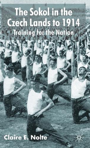 The Sokol in the Czech Lands to 1914: Training for the Nation (Hardback)