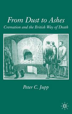 From Dust to Ashes: Cremation and the British Way of Death (Hardback)
