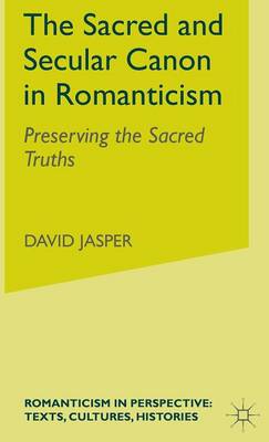 The Sacred and Secular Canon in Romanticism: Preserving the Sacred Truths - Romanticism in Perspective:Texts, Cultures, Histories (Hardback)