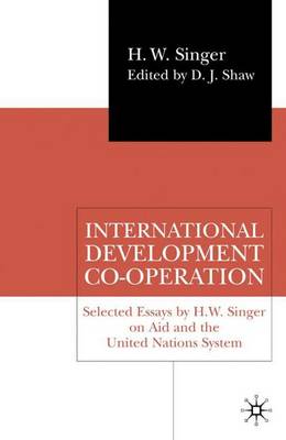International Development Co-operation: Selected Essays by H. W. Singer on Aid and the United Nations System (Hardback)