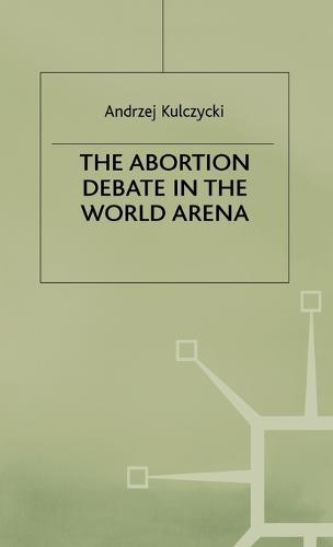 The Abortion Debate in the World Arena (Hardback)