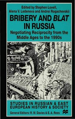 Bribery and Blat in Russia: Negotiating Reciprocity from the Early Modern Period to the 1990s - Studies in Russian and East European History and Society (Hardback)