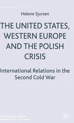 The United States, Western Europe and the Polish Crisis: International Relations in the Second Cold War - Cold War History (Hardback)