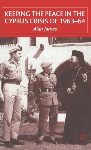 Keeping the Peace in the Cyprus Crisis of 1963-64 (Hardback)