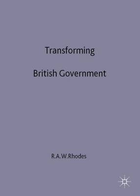 Transforming British Government: Changing Roles and Relationships Volume 2 - Transforming Government (Hardback)