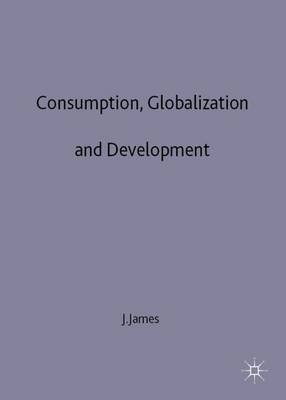 Consumption, Globalization and Development (Hardback)