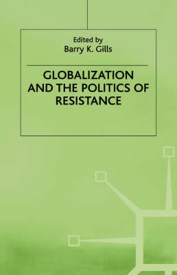 Globalization and the Politics of Resistance - International Political Economy Series (Hardback)