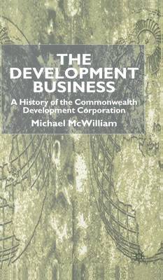 The Development Business: A History of the Commonwealth Development Corporation (Hardback)