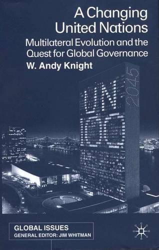 A Changing United Nations: Multilateral Evolution and the Quest for Global Governance - Global Issues (Hardback)