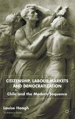 Citizenship, Labour Markets and Democratization: Chile and the Modern Sequence - St Antony's Series (Hardback)
