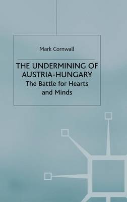 The Undermining of Austria-Hungary: The Battle for Hearts and Minds (Hardback)