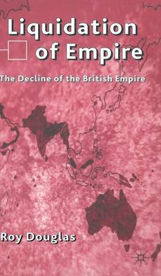 Liquidation of Empire: The Decline of the British Empire (Hardback)