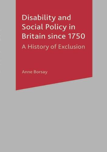 Disability and Social Policy in Britain since 1750: A History of Exclusion (Hardback)