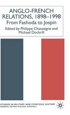 Anglo-French Relations 1898 - 1998: From Fashoda to Jospin - Studies in Military and Strategic History (Hardback)