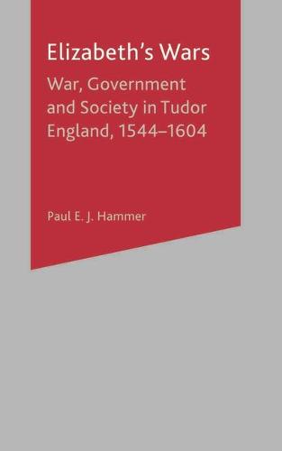 Elizabeth's Wars: War, Government and Society in Tudor England, 1544-1604 (Hardback)