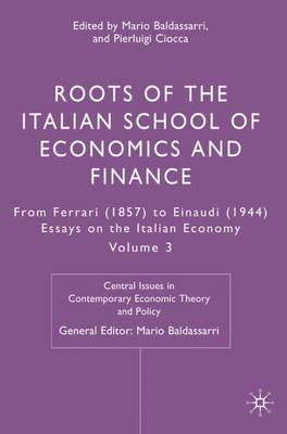 Roots of the Italian School of Economics and Finance: From Ferrara (1857) to Einaudi (1944): Volume 3 - Central Issues in Contemporary Economic Theory and Policy (Hardback)