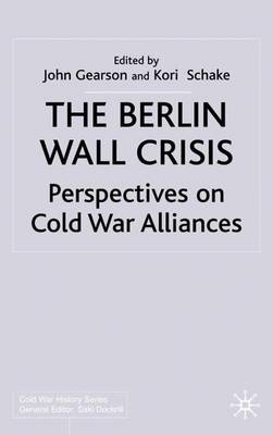 The Berlin Wall Crisis: Perspectives on Cold War Alliances - Cold War History (Hardback)