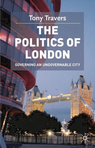 The Politics of London: Governing an Ungovernable City - Government beyond the Centre (Paperback)