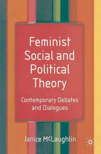 Feminist Social and Political Theory: Contemporary Debates and Dialogues (Paperback)