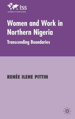 Women and Work in Northern Nigeria: Transcending Boundaries - Institute of Social Studies, The Hague (Hardback)