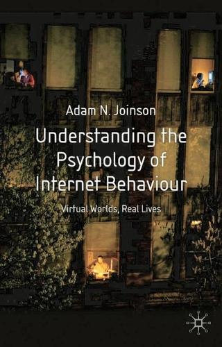 Understanding the Psychology of Internet Behaviour: Virtual Worlds, Real Lives (Paperback)