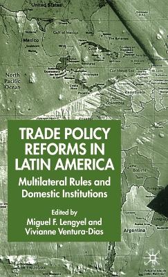 Trade Policy Reforms in Latin America: Multilateral Rules and Domestic Institutions (Hardback)