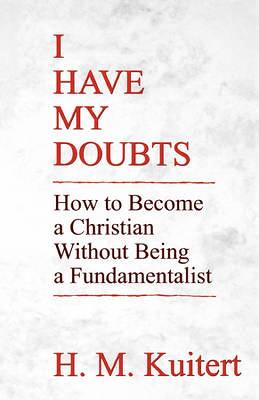I Have My Doubts: How to Become a Christian Without Being a Fundmentalist (Paperback)