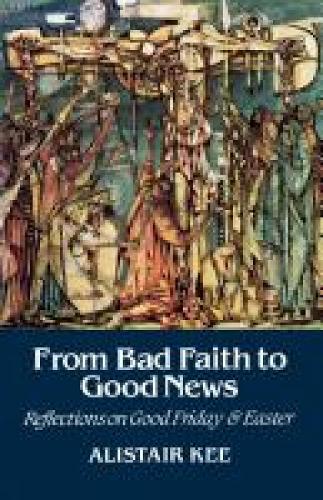 From Bad Faith to Good News: Reflections on Good Friday and Easter (Paperback)