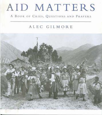 Aid Matters: A Book of Cries, Questions and Prayers (Paperback)
