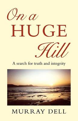 On a Huge Hill: A Search for Truth and Integrity (Paperback)