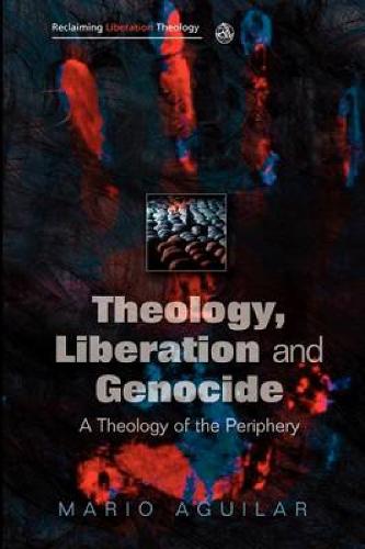 Theology, Liberation and Genocide: A Theology of the Periphery - Reclaiming Liberation Theology (Paperback)