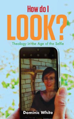 How do I Look?: Theology in the Age of the Selfie (Paperback)