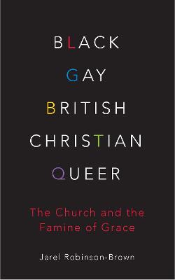 Black, Gay, British, Christian, Queer: The Church and The Famine of Grace (Paperback)