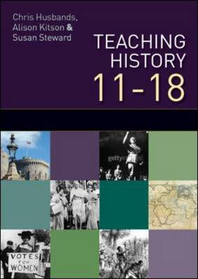 Teaching and Learning History: Understanding the Past 11-18 (Hardback)