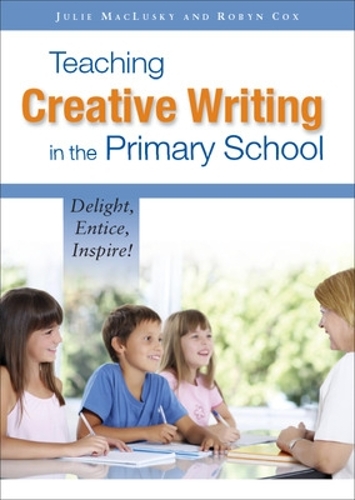 Teaching Creative Writing in the Primary School: Delight, Entice, Inspire! (Paperback)